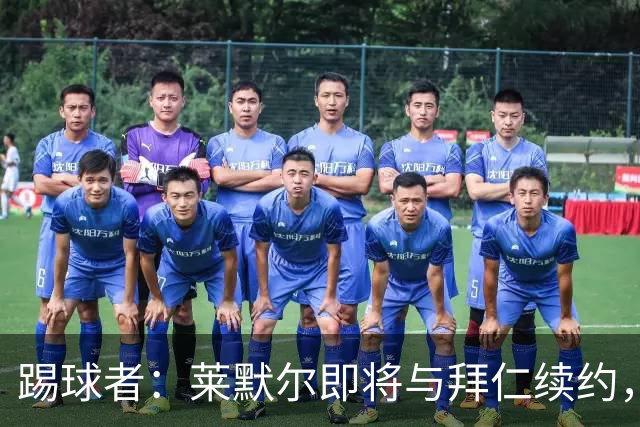 踢球者：莱默尔即将与拜仁续约，双方的薪资分歧已经解决